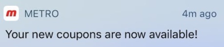 Metro sends weekly push notifications to let you know their coupons have dropped