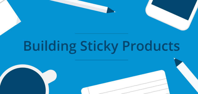 Building Sticky Products